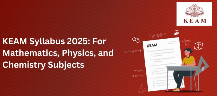 KEAM Syllabus 2025: For Mathematics, Physics, and Chemistry Subjects