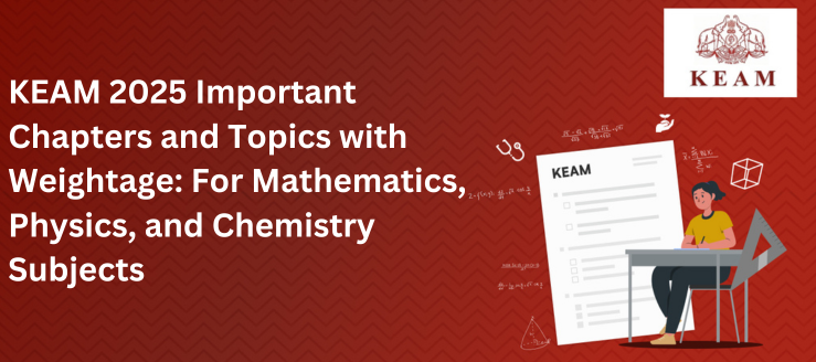 KEAM 2025 Important Chapters and Topics with Weightage: For Mathematics, Physics, and Chemistry Subjects