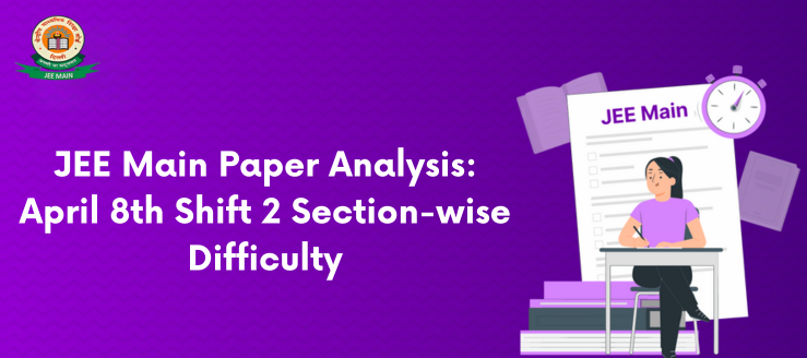 JEE Main Paper Analysis:  April 8th Shift 2 Section-wise Difficulty