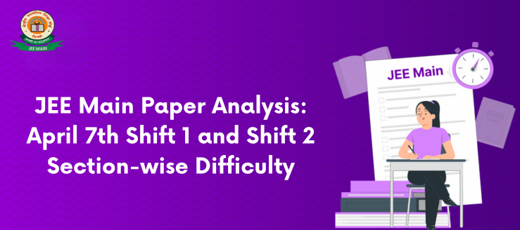 JEE Main Paper Analysis:  April 7th Shift 1 and Shift 2 Section-wise Difficulty