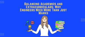 Balancing Academics and Extracurriculars Why Engineers Need More Than Just Marks
