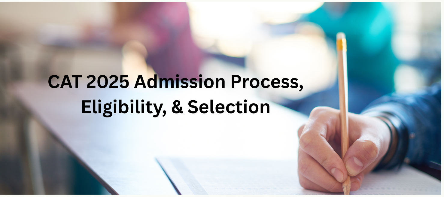 CAT 2025 Admission Process, Eligibility, & Selection